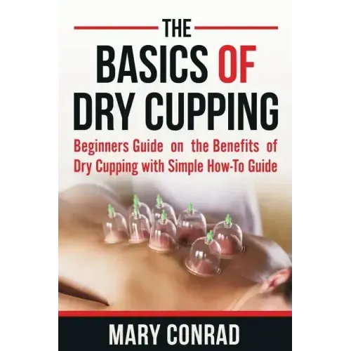 The Basics of Dry Cupping: Beginners Guide on the Benefits of Dry Cupping with a Simple How-To Guide