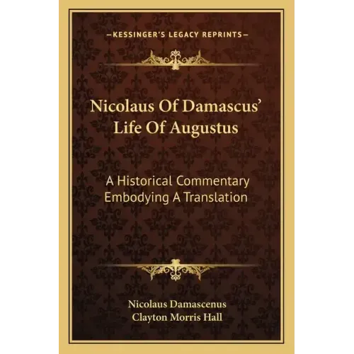 Nicolaus of Damascus' Life of Augustus: A Historical Commentary Embodying a Translation