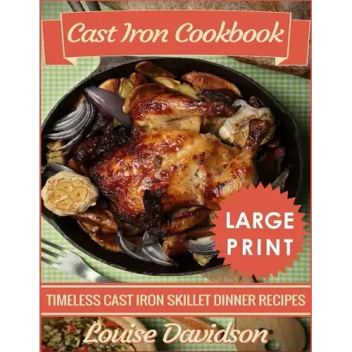 Cast Iron Cookbook ***Large Print Edition***: Timeless Cast Iron Skillet Dinner Recipes