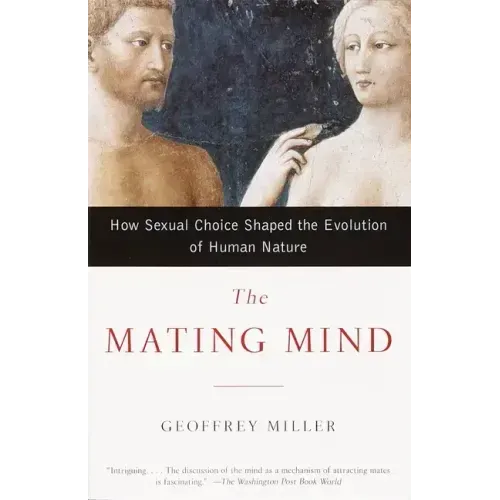 The Mating Mind: How Sexual Choice Shaped the Evolution of Human Nature