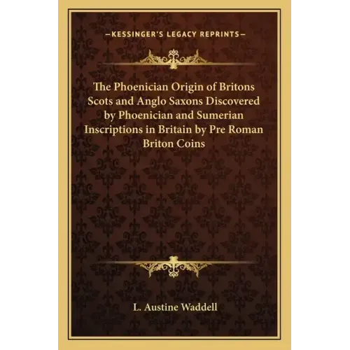 The Phoenician Origin of Britons Scots and Anglo Saxons Discovered by Phoenician and Sumerian Inscriptions in Britain by Pre Roman Briton Coins