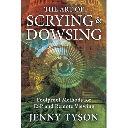 The Art of Scrying & Dowsing: Foolproof Methods for ESP and Remote Viewing