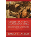 Christianity's Dangerous Idea: How the Christian Principle & Spirit Offer the Best Explanation for Life & Why Other Alternatives Fail: Volume One