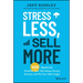 Stress Less, Sell More: 220 Ways to Prioritize Your Well-Being, Prevent Burnout, and Hit Your Sales Target