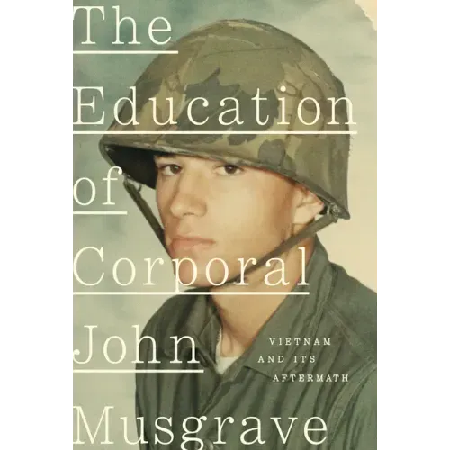 The Education of Corporal John Musgrave: Vietnam and Its Aftermath
