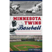 Minnesota Twins Baseball: Hardball History on the Prairie