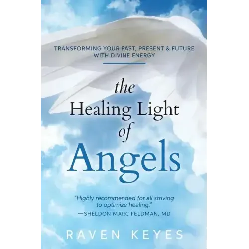 The Healing Light of Angels: Transforming Your Past, Present & Future with Divine Energy