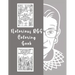 Notorious RBG Coloring Book: An Adult Coloring book of Ruth Bader Ginsburg Quotes to inspire and motivate Girls