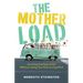 The Mother Load: Surviving the Daily Grind Without Losing Your Ever Loving Mind