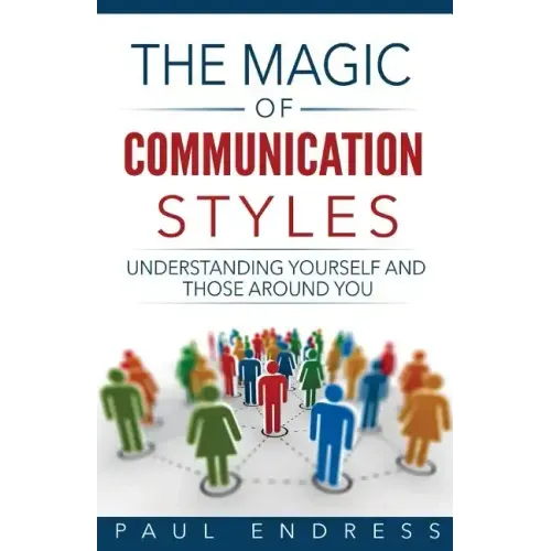 The Magic of Communication Styles: Understanding Yourself And Those Around You