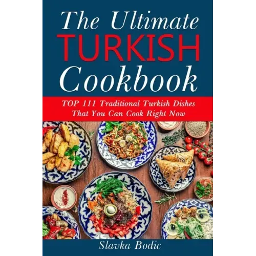 Ultimate Turkish Cookbook: TOP 111 traditional Turkish dishes that you can cook right now