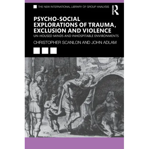 Psycho-Social Explorations of Trauma, Exclusion and Violence: Un-Housed Minds and Inhospitable Environments