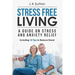 Stress Free Living: A Guide on Stress and Anxiety Relief. Including 10 Tips to Reduce Stress