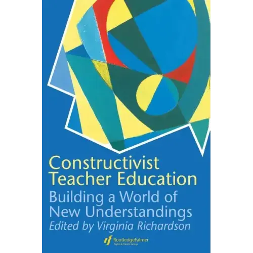 Constructivist Teacher Education: Building a World of New Understandings