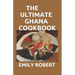 The Ultimate Ghana Cookbook: All You Need To Know About Ghana Including Fresh And Healthy Recipes