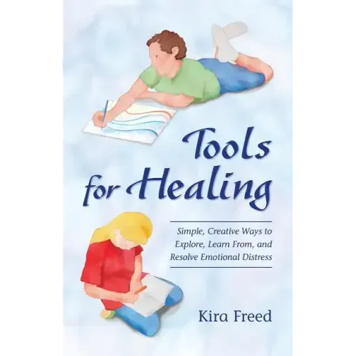 Tools for Healing: Simple, Creative Ways to Explore, Learn From, and Resolve Emotional Distress