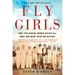 Fly Girls: How Five Daring Women Defied All Odds and Made Aviation History