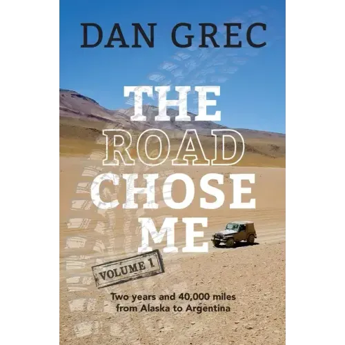 The Road Chose Me Volume 1: Two years and 40,000 miles from Alaska to Argentina