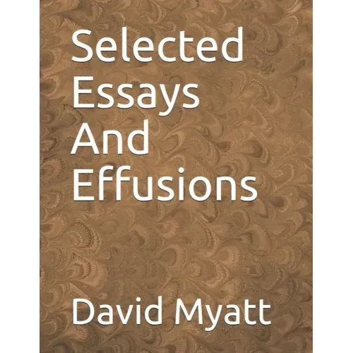 Selected Essays And Effusions