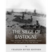 The Siege of Bastogne: The History of the Turning Point in the Battle of the Bulge