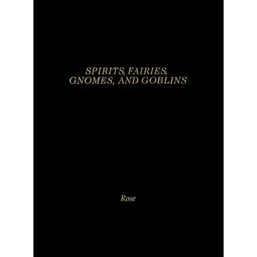 Spirits, Fairies, Gnomes and Goblins: An Encyclopedia of the Little People