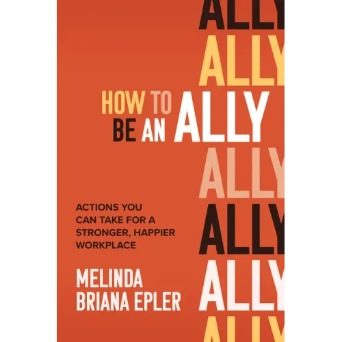 How to Be an Ally: Actions You Can Take for a Stronger, Happier Workplace