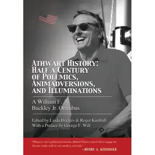 Athwart History: Half a Century of Polemics, Animadversions, and Illuminations: A William F. Buckley Jr. Omnibus