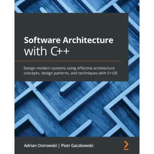 Software Architecture with C++: Design modern systems using effective architecture concepts, design patterns, and techniques with C++20