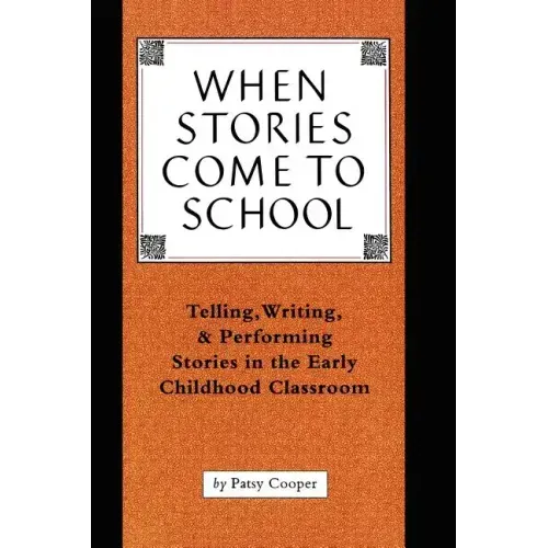 When Stories Come to School: Telling, Writing, and Performing Stories in the Early Childhood Classroom