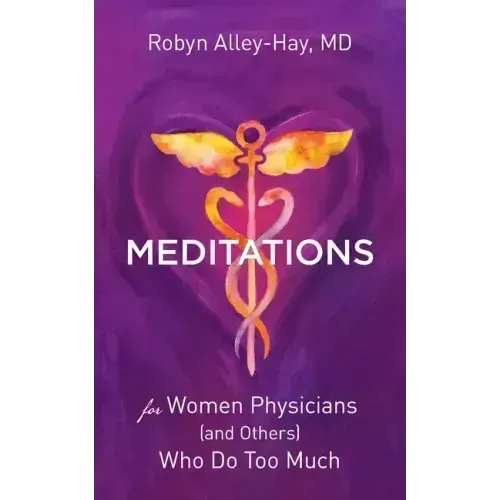 Meditations for Women Physicians (and Others) Who Do Too Much