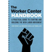 The Worker Center Handbook: A Practical Guide to Starting and Building the New Labor Movement
