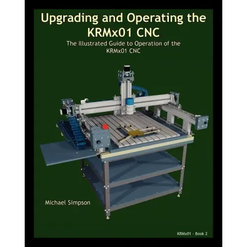 Upgrading and Operating the KRMx01 CNC: The Illustrated Guide to the Operation of the KRMx01 CNC