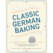 Classic German Baking: The Very Best Recipes for Traditional Favorites, from Pfeffernüsse to Streuselkuchen