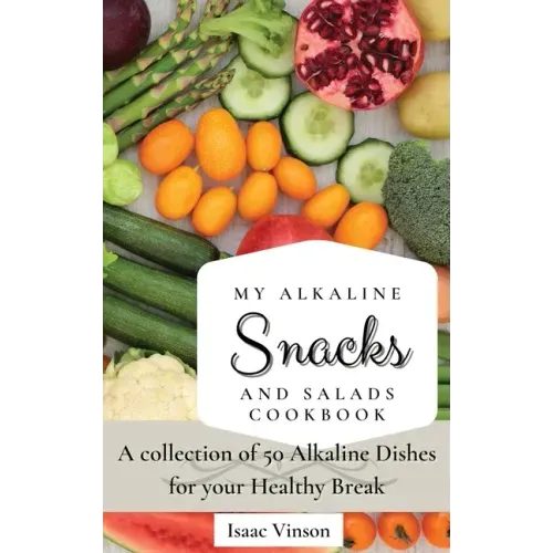 My Alkaline Snacks and Salads Cookbook: A collection of 50 Alkaline Dishes for your Healthy Break