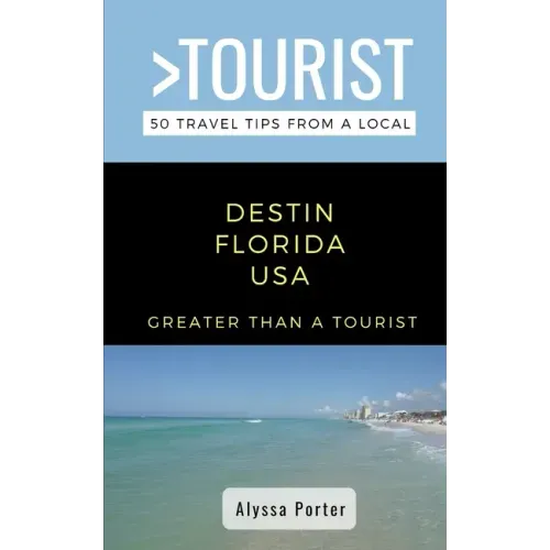 Greater Than a Tourist- Destin Florida USA: 50 Travel Tips from a Local