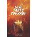Love Takes Courage: A Collection of Poems on Resilience, Faith, and Homecoming