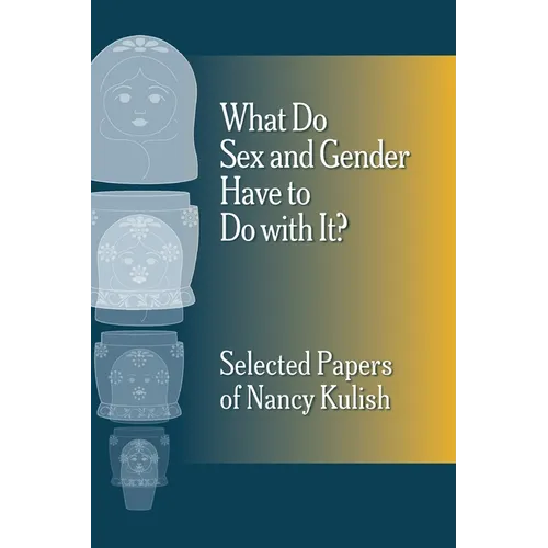 What Do Sex and Gender Have to Do with It? The Selected Papers of Nancy Kulish