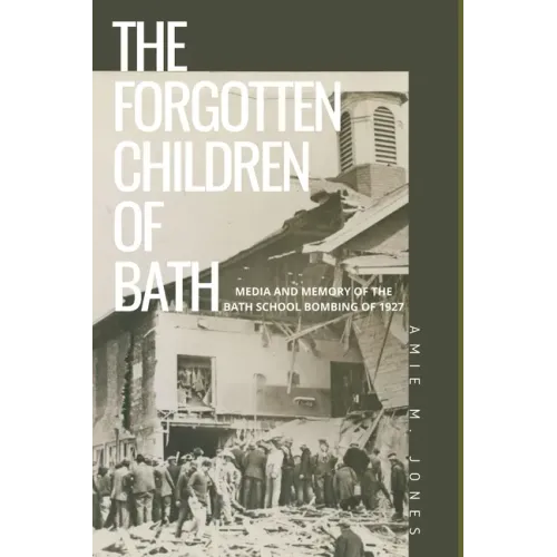 The Forgotten Children of Bath: Media and Memory of the Bath School Bombing of 1927
