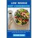 Low Residue Diet Cookbook: An Essential Guide With Easy, Quick And Delicious Fiber Recipes For People With Crohn's Disease, Active Digestive Flar
