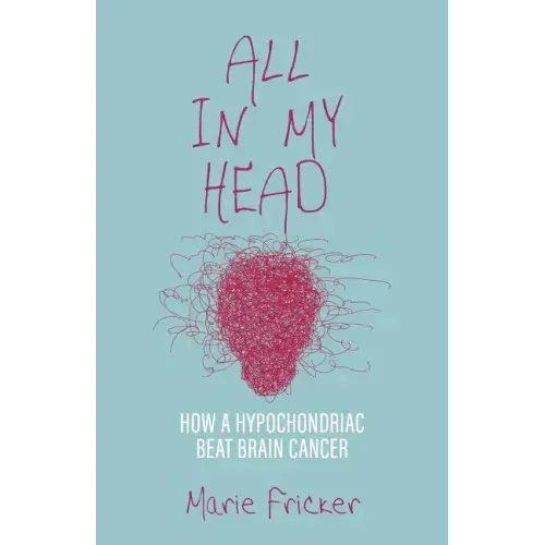 All in My Head: How a Hypochondriac Beat Brain Cancer