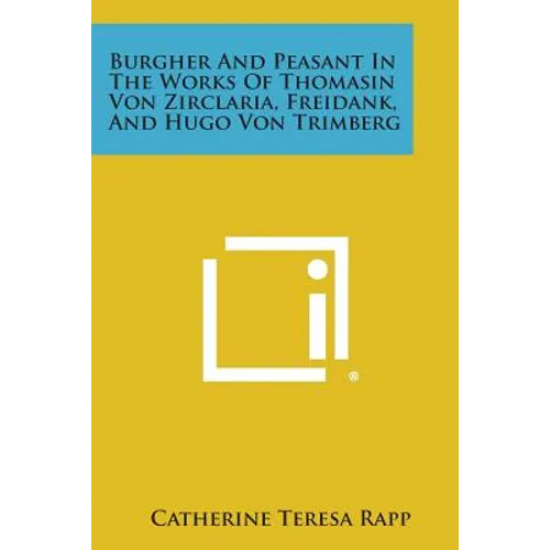 Burgher and Peasant in the Works of Thomasin Von Zirclaria, Freidank, and Hugo Von Trimberg