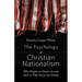 The Psychology of Christian Nationalism: Why People Are Drawn In and How to Talk Across the Divide