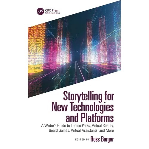 Storytelling for New Technologies and Platforms: A Writer's Guide to Theme Parks, Virtual Reality, Board Games, Virtual Assistants, and More
