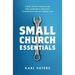 Small Church Essentials: Field-Tested Principles for Leading a Healthy Congregation of Under 250