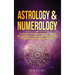Astrology & Numerology: The Power Of Birthdays, Numbers, Stars & Their Secrets to Success, Wealth, Relationships, Fortune Telling & Happiness
