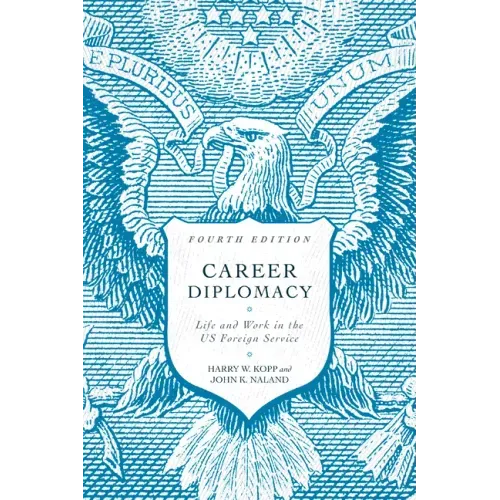 Career Diplomacy: Life and Work in the US Foreign Service, Fourth Edition