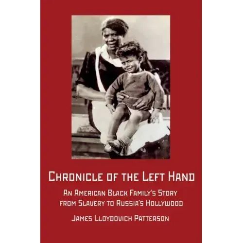 Chronicle of the Left Hand: An American Black Family's Story from Slavery to Russia's Hollywood
