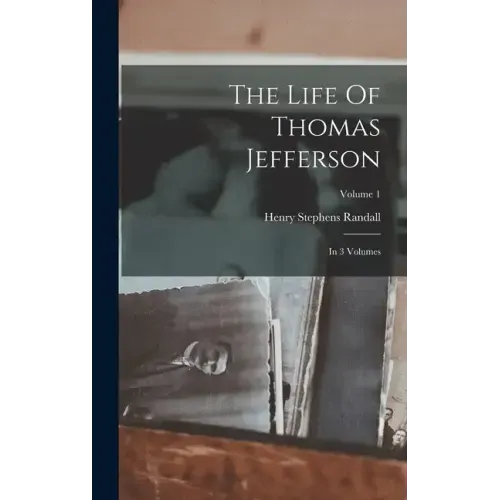 The Life Of Thomas Jefferson: In 3 Volumes; Volume 1