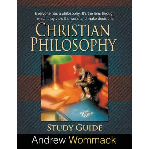 Christian Philosophy Study Guide: Everyone has a philosophy. It's the lens through which they view the world and make decisions.