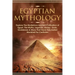Egyptian Mythology: Explore The Mysterious Ancient Civilisation of Egypt, The Myths, Legends, History, Gods, Goddesses & More That Have Fa